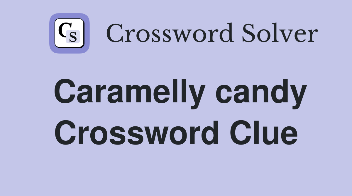 Caramelly candy Crossword Clue