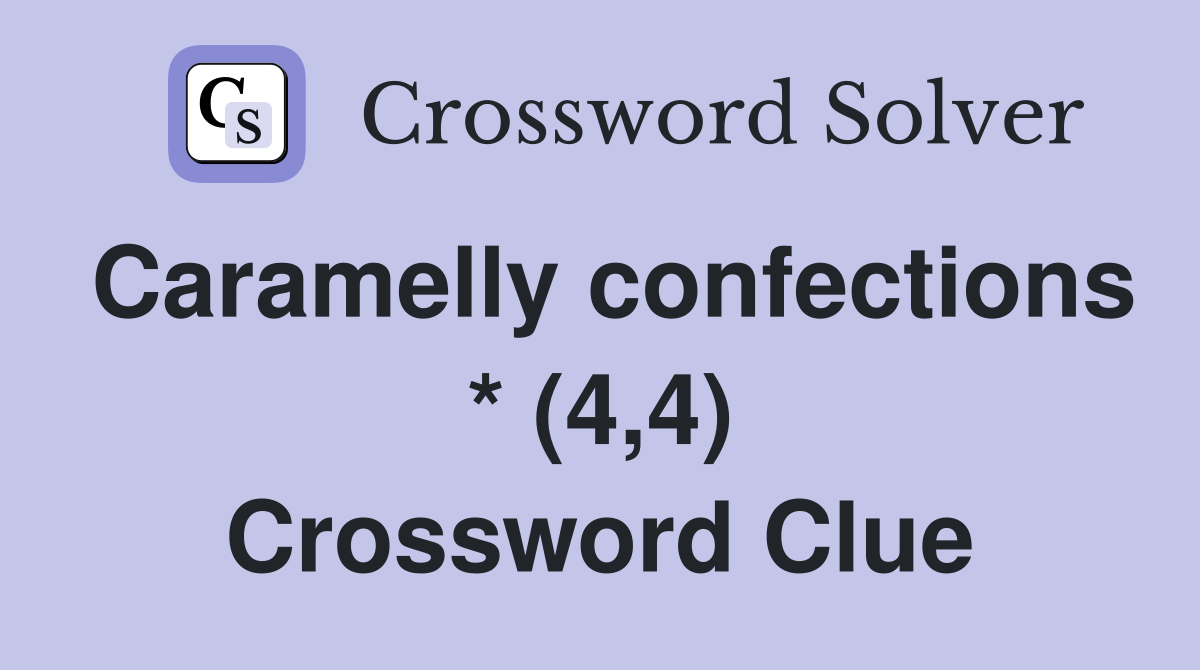 Caramelly confections * (4,4) Crossword Clue