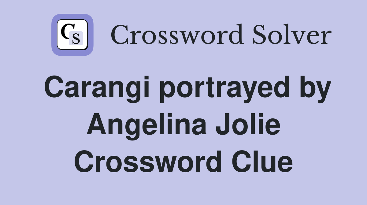 Carangi portrayed by Angelina Jolie Crossword Clue