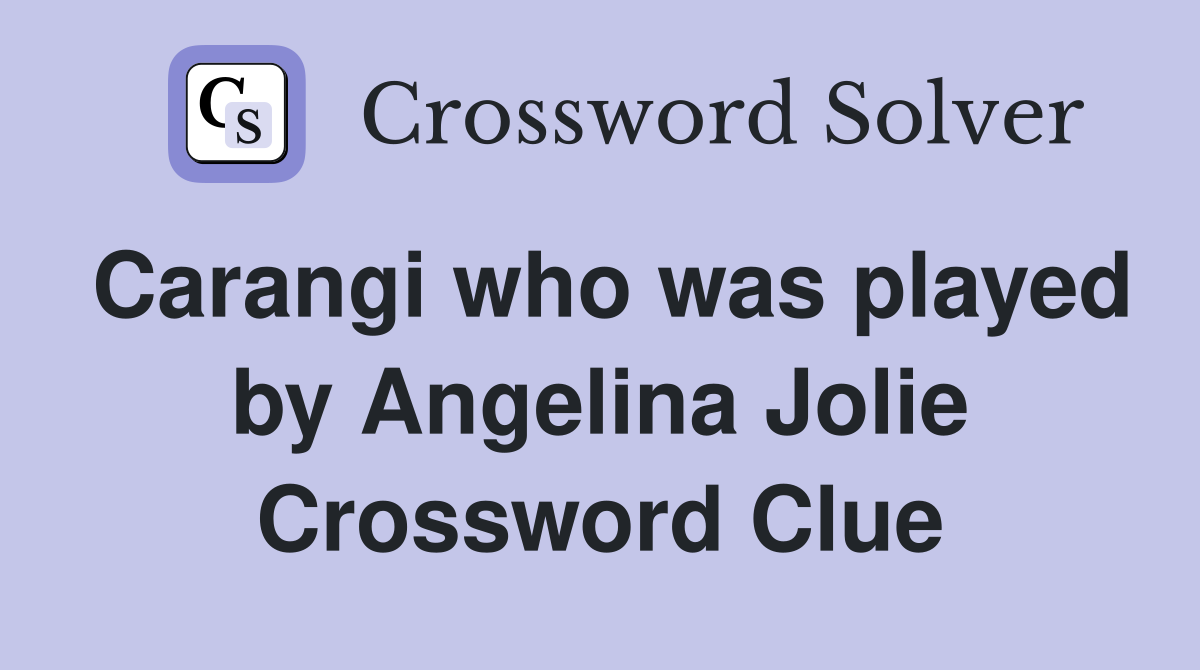 Carangi who was played by Angelina Jolie Crossword Clue