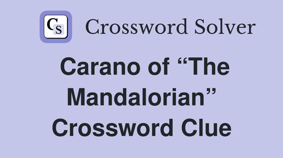Carano of “The Mandalorian” Crossword Clue