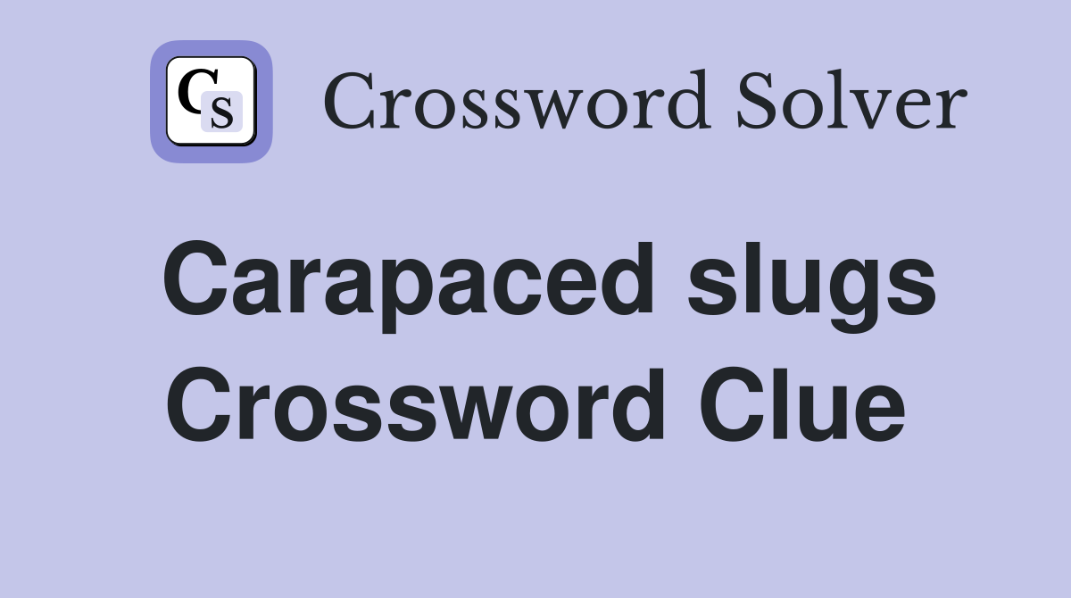 Carapaced slugs Crossword Clue