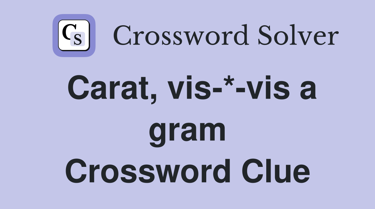 Carat, vis-*-vis a gram Crossword Clue