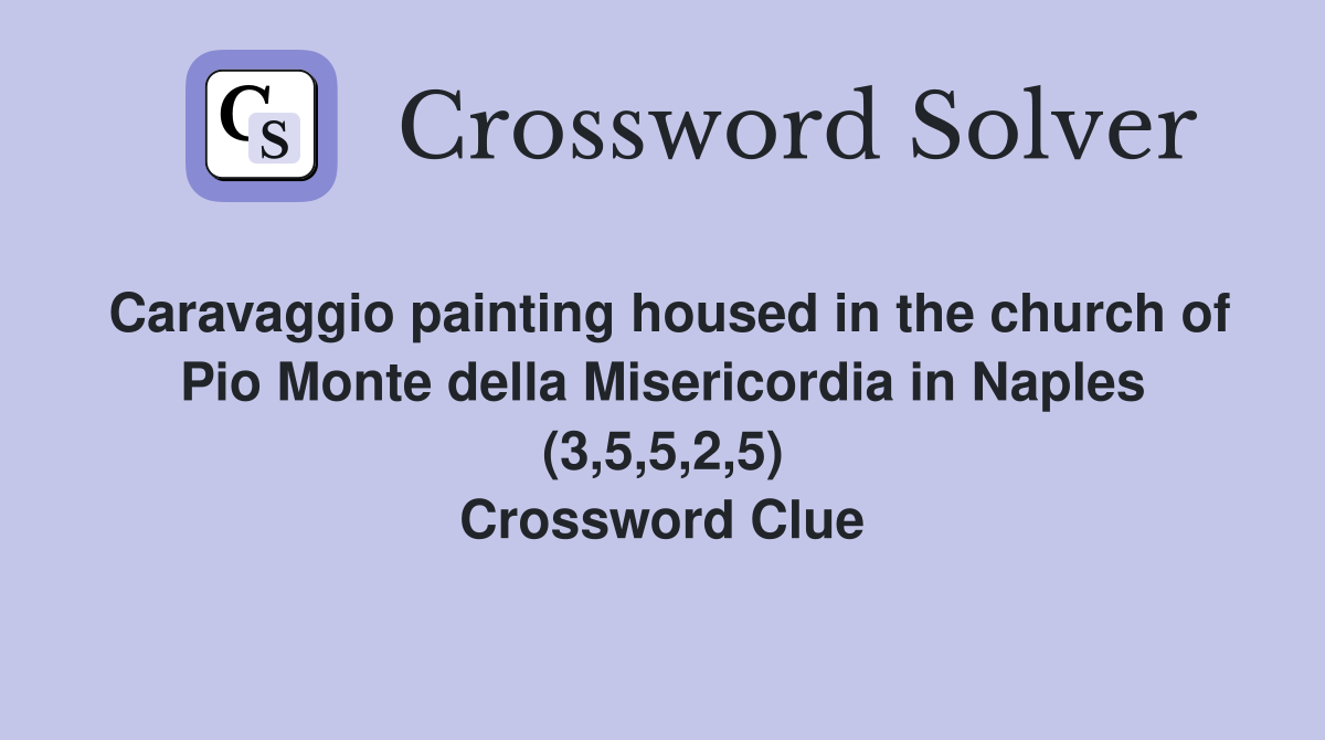 Caravaggio painting housed in the church of Pio Monte della Misericordia in Naples (3,5,5,2,5) Crossword Clue