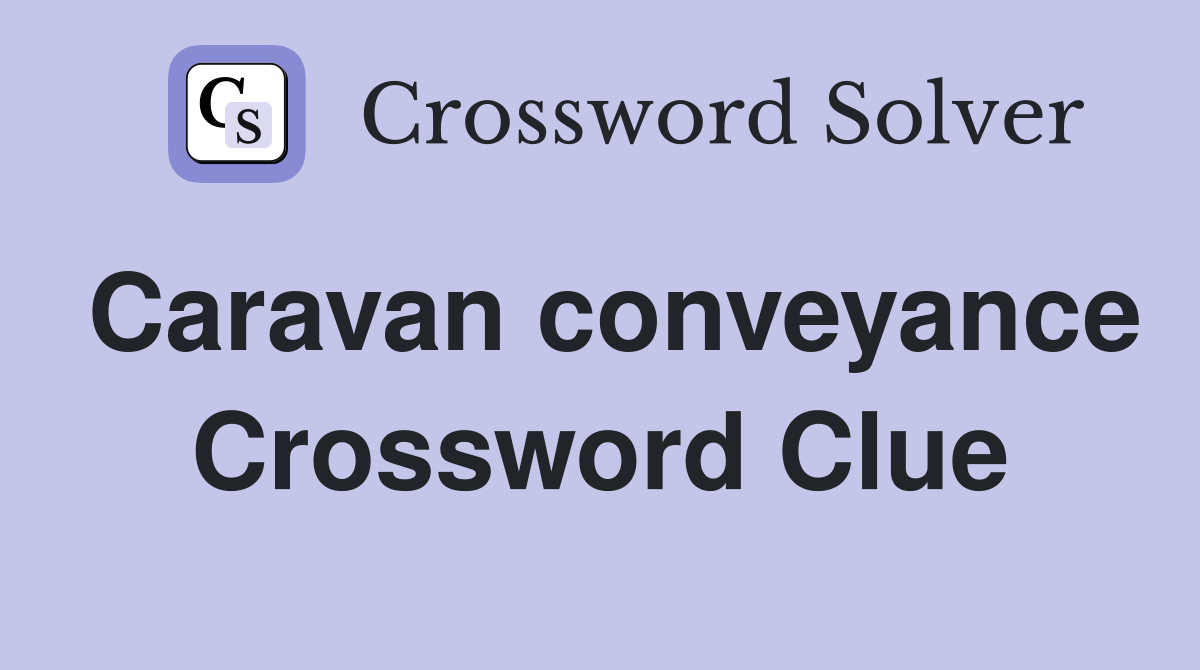 Caravan conveyance Crossword Clue