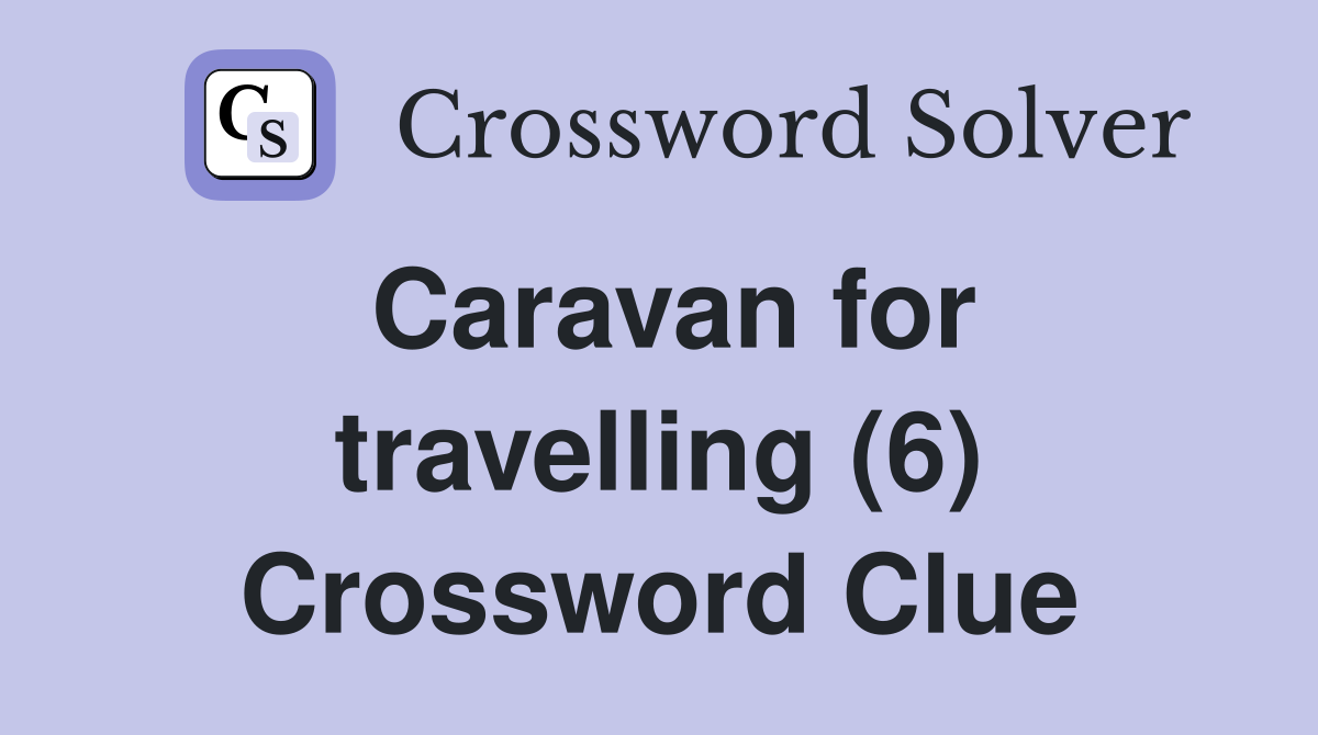 Caravan for travelling (6) Crossword Clue