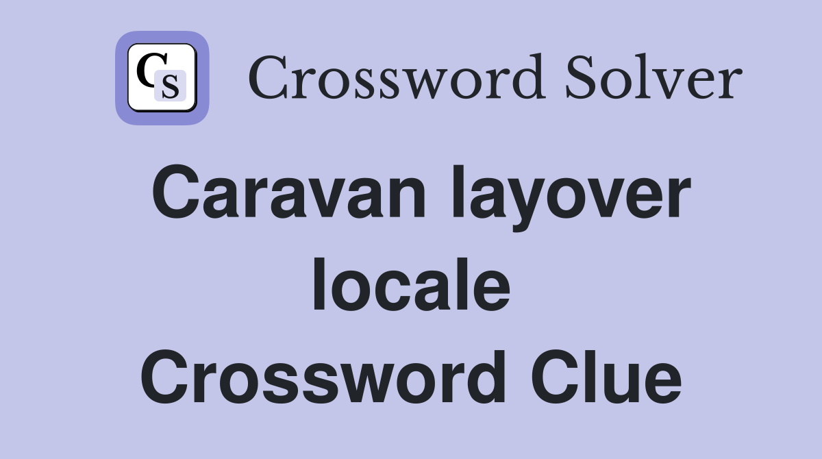 Caravan layover locale Crossword Clue