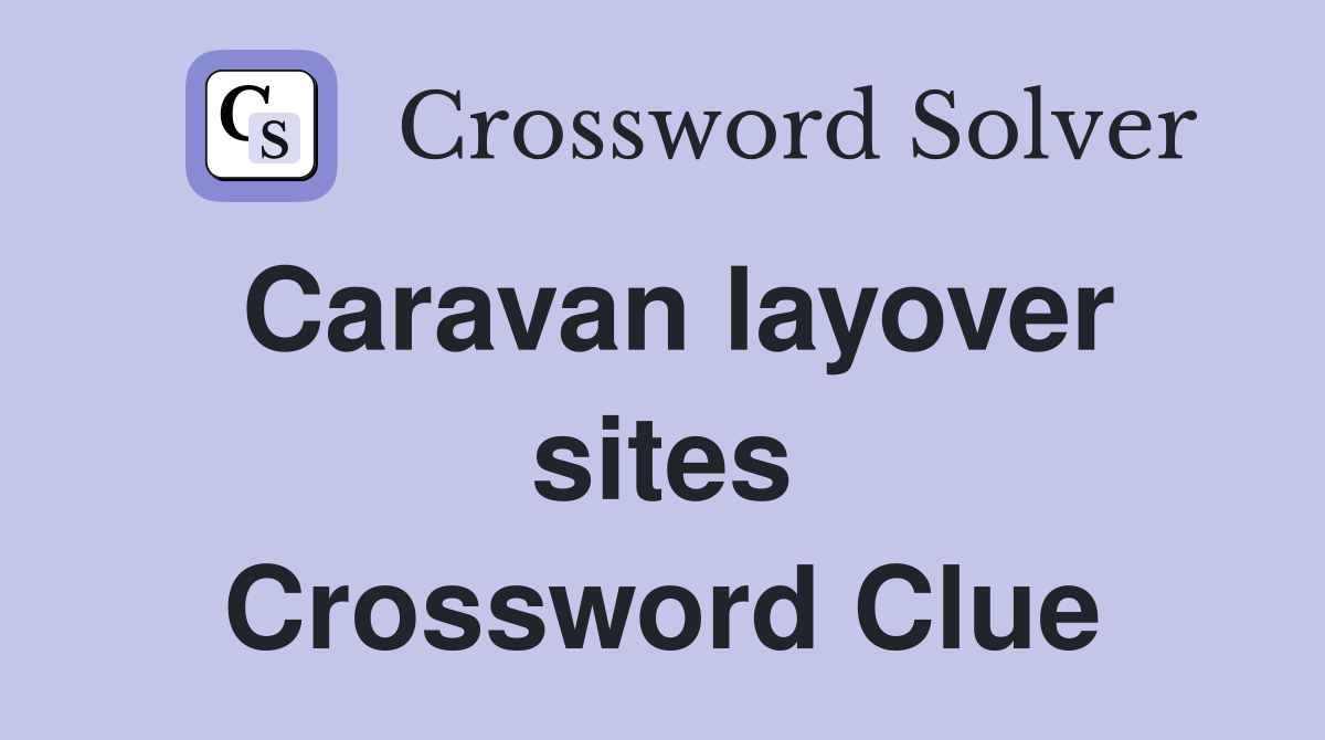 Caravan layover sites Crossword Clue