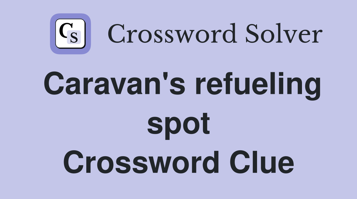 Caravan's refueling spot Crossword Clue