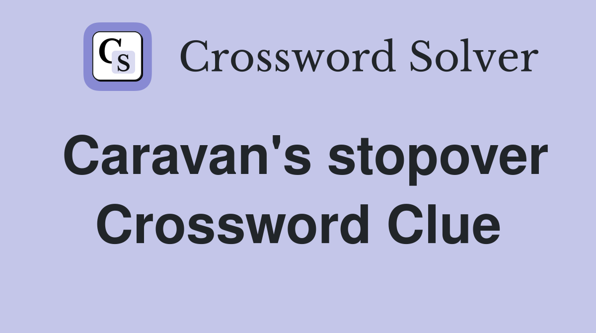 Caravan's stopover Crossword Clue