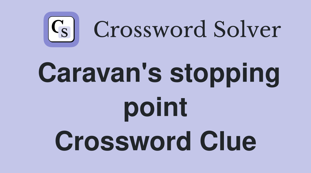 Caravan's stopping point Crossword Clue