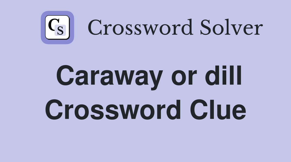 Caraway or dill Crossword Clue