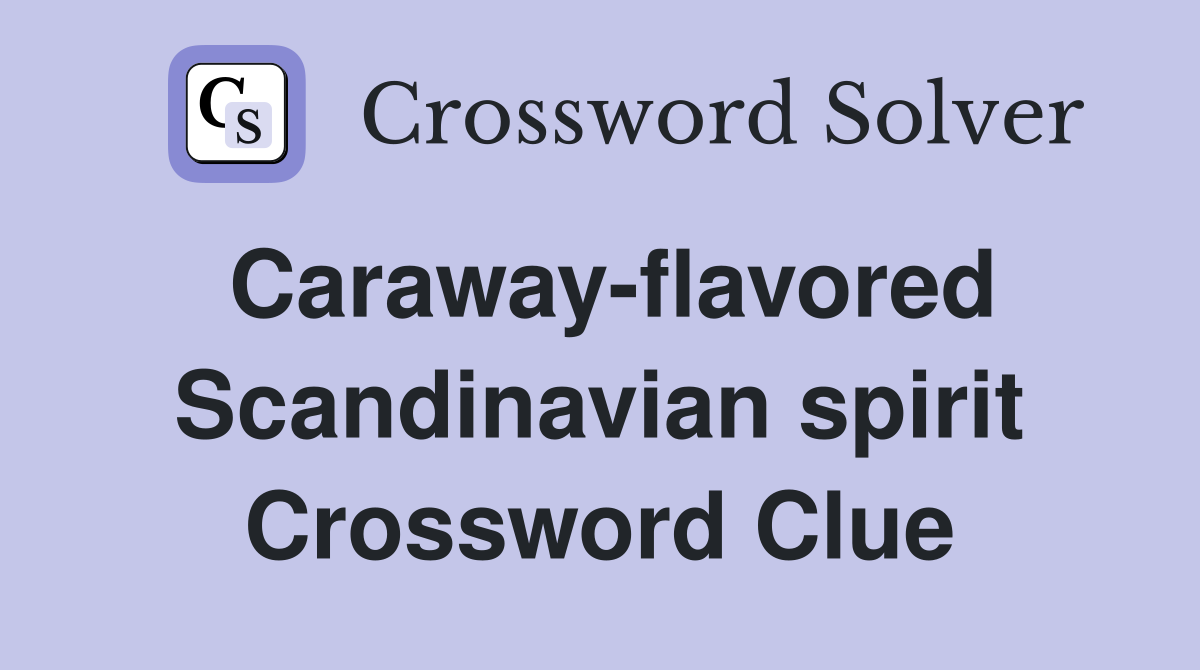 Caraway-flavored Scandinavian spirit Crossword Clue