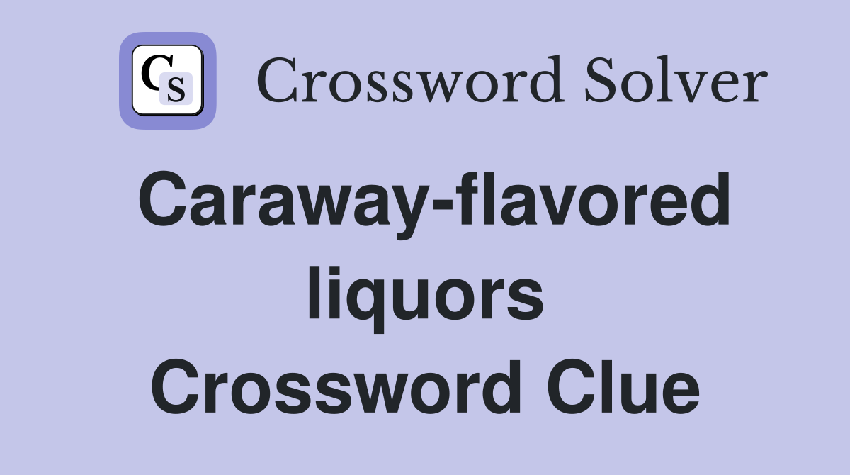 Caraway-flavored liquors Crossword Clue