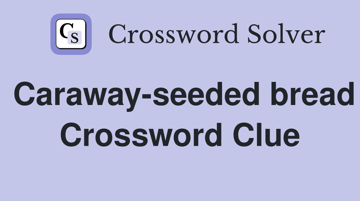 Caraway-seeded bread Crossword Clue