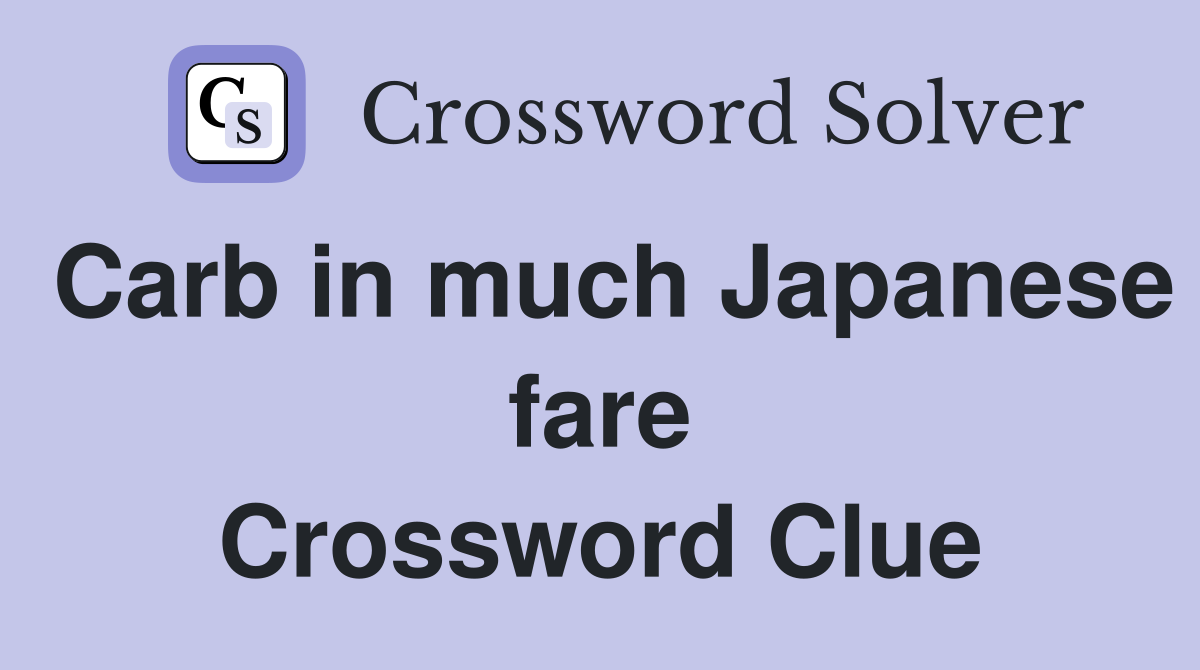 Carb in much Japanese fare Crossword Clue