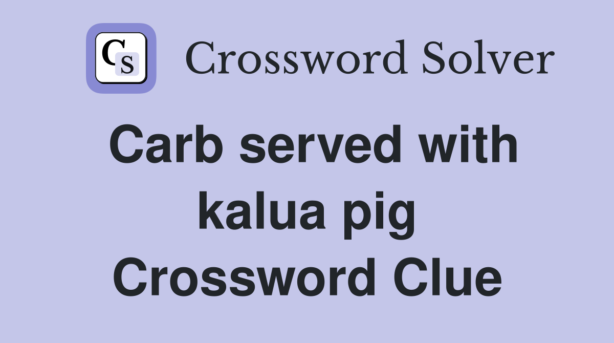 Carb served with kalua pig Crossword Clue