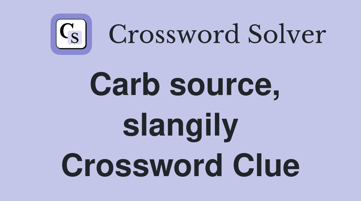 Carb source, slangily Crossword Clue