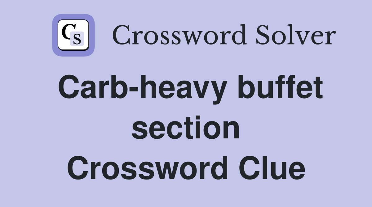Carb-heavy buffet section Crossword Clue