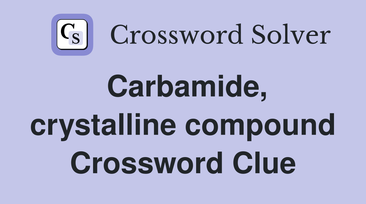 Carbamide, crystalline compound Crossword Clue