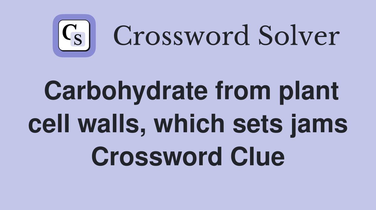 Carbohydrate from plant cell walls, which sets jams Crossword Clue