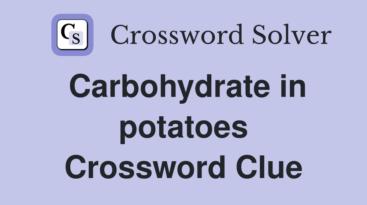 Carbohydrate in potatoes Crossword Clue