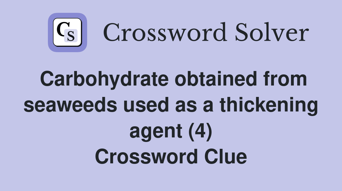 Carbohydrate obtained from seaweeds used as a thickening agent (4) Crossword Clue