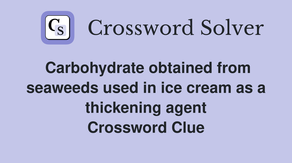 Carbohydrate obtained from seaweeds used in ice cream as a thickening agent Crossword Clue
