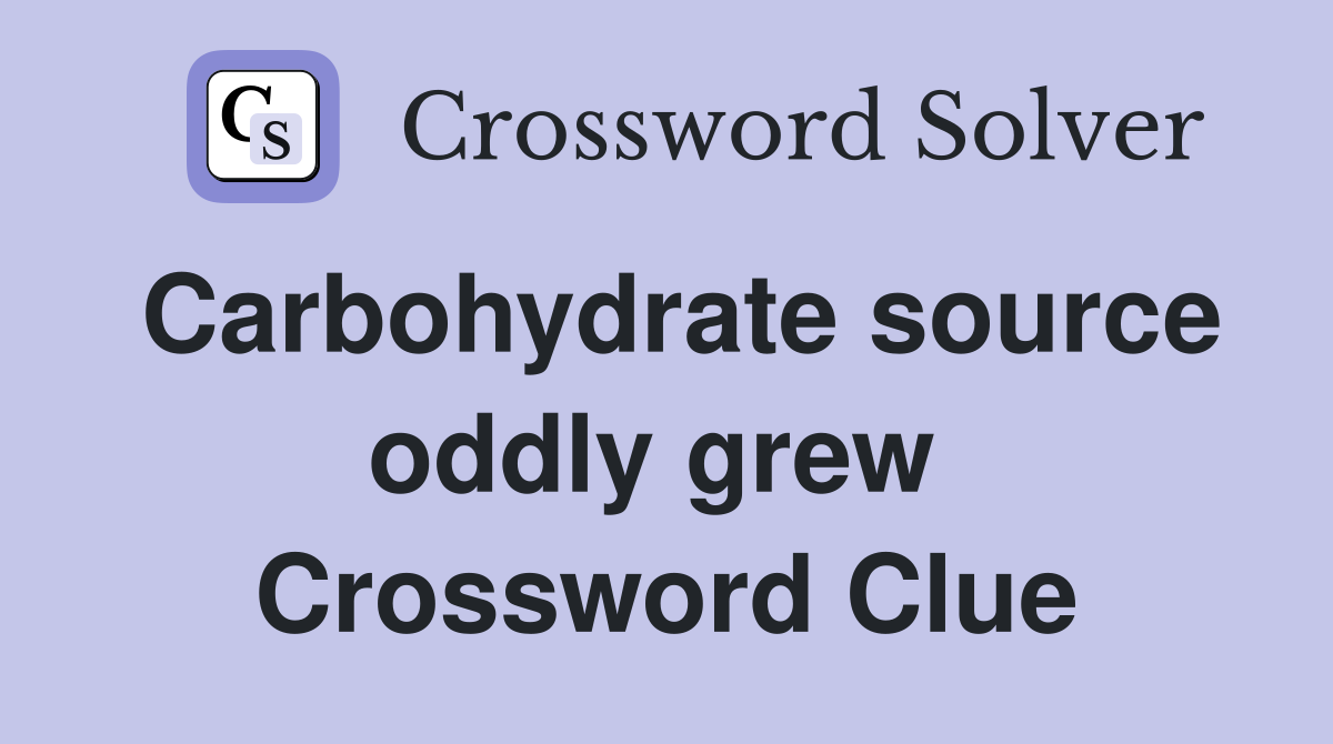 Carbohydrate source oddly grew  Crossword Clue