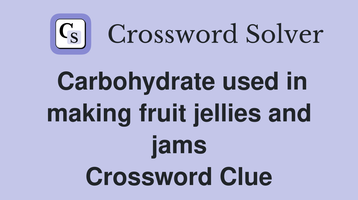 Carbohydrate used in making fruit jellies and jams Crossword Clue