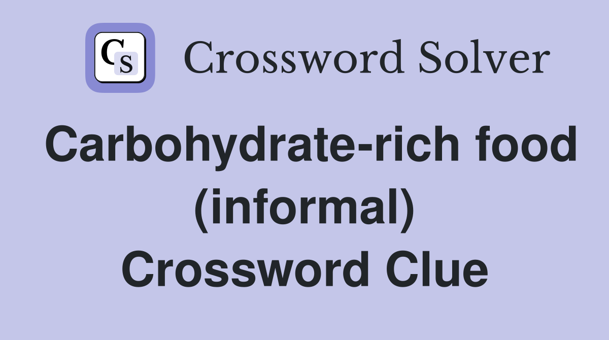 Carbohydrate-rich food (informal) Crossword Clue