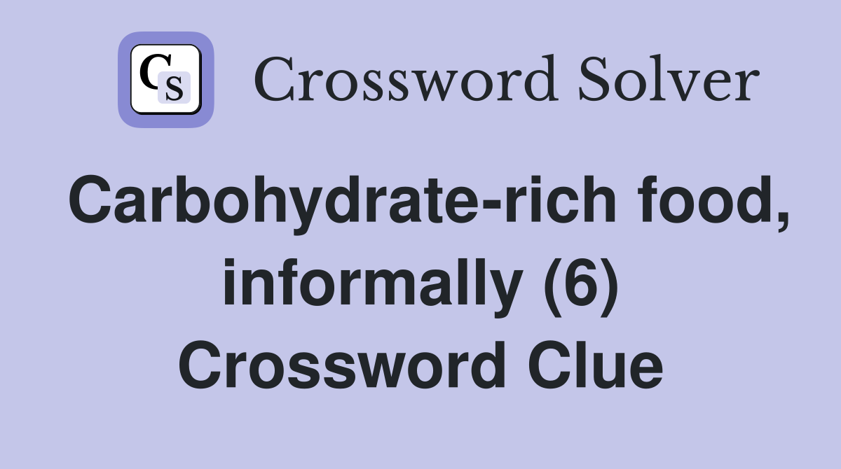 Carbohydrate-rich food, informally (6) Crossword Clue