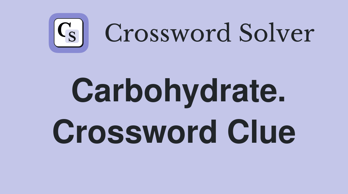 Carbohydrate. Crossword Clue