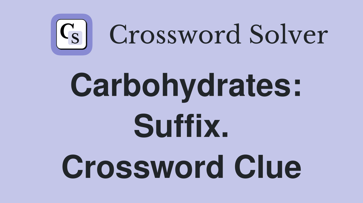 Carbohydrates: Suffix. Crossword Clue