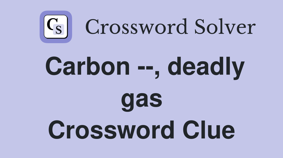 Carbon --, deadly gas Crossword Clue