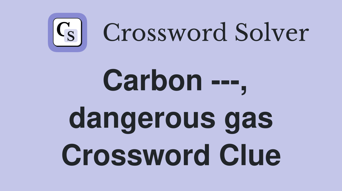 Carbon ---, dangerous gas Crossword Clue
