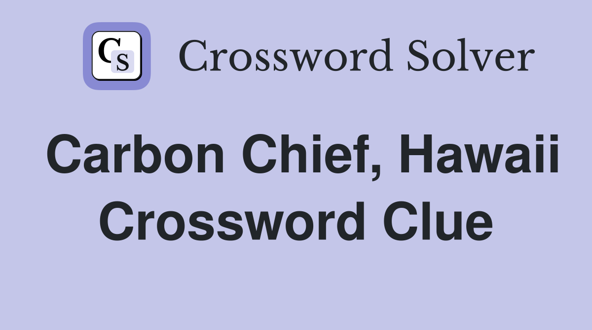 Carbon Chief, Hawaii Crossword Clue