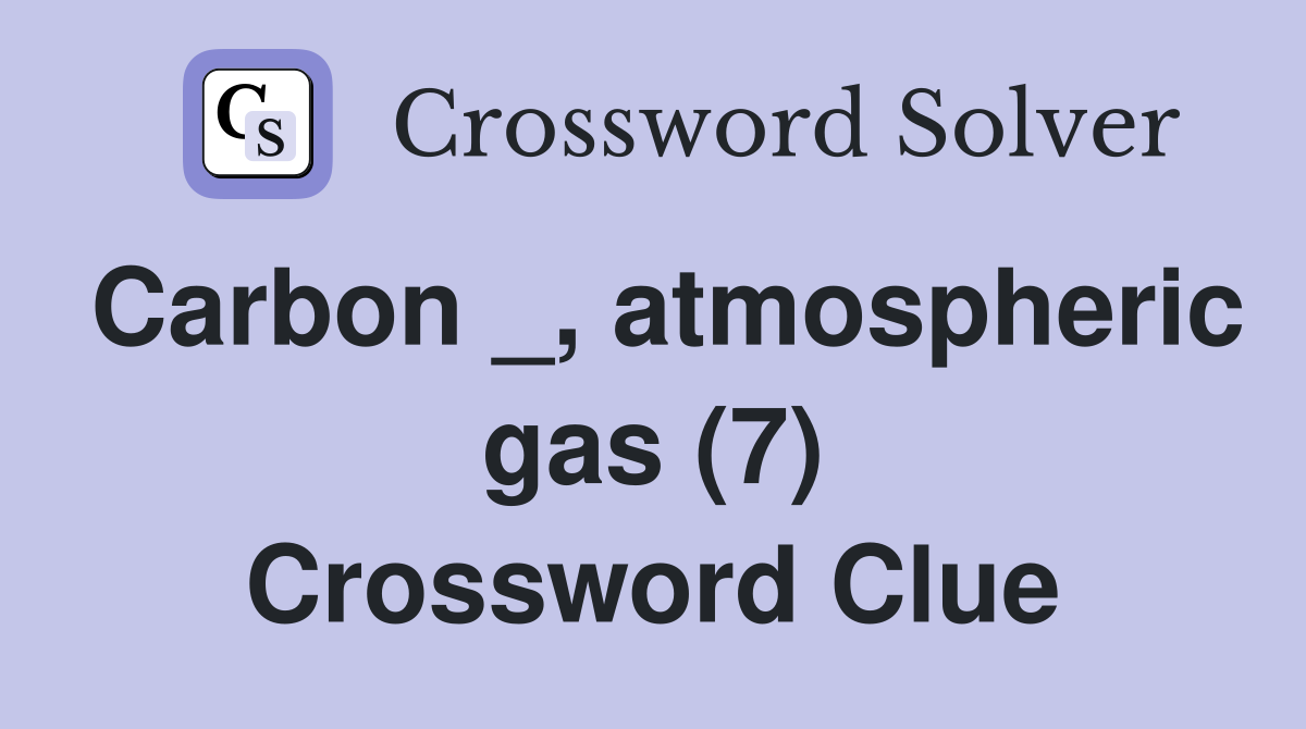 Carbon _, atmospheric gas (7) Crossword Clue