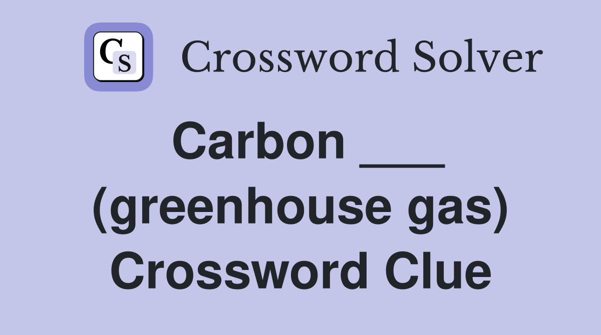 Carbon ___ (greenhouse gas) Crossword Clue