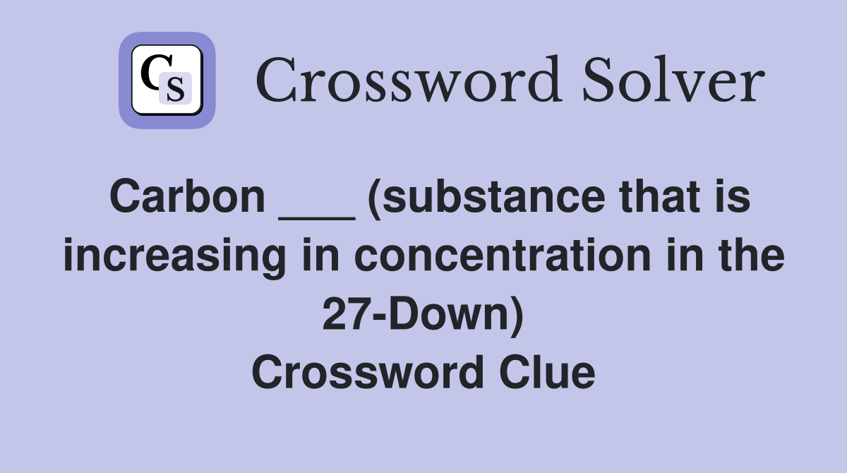 Carbon ___ (substance that is increasing in concentration in the 27-Down) Crossword Clue