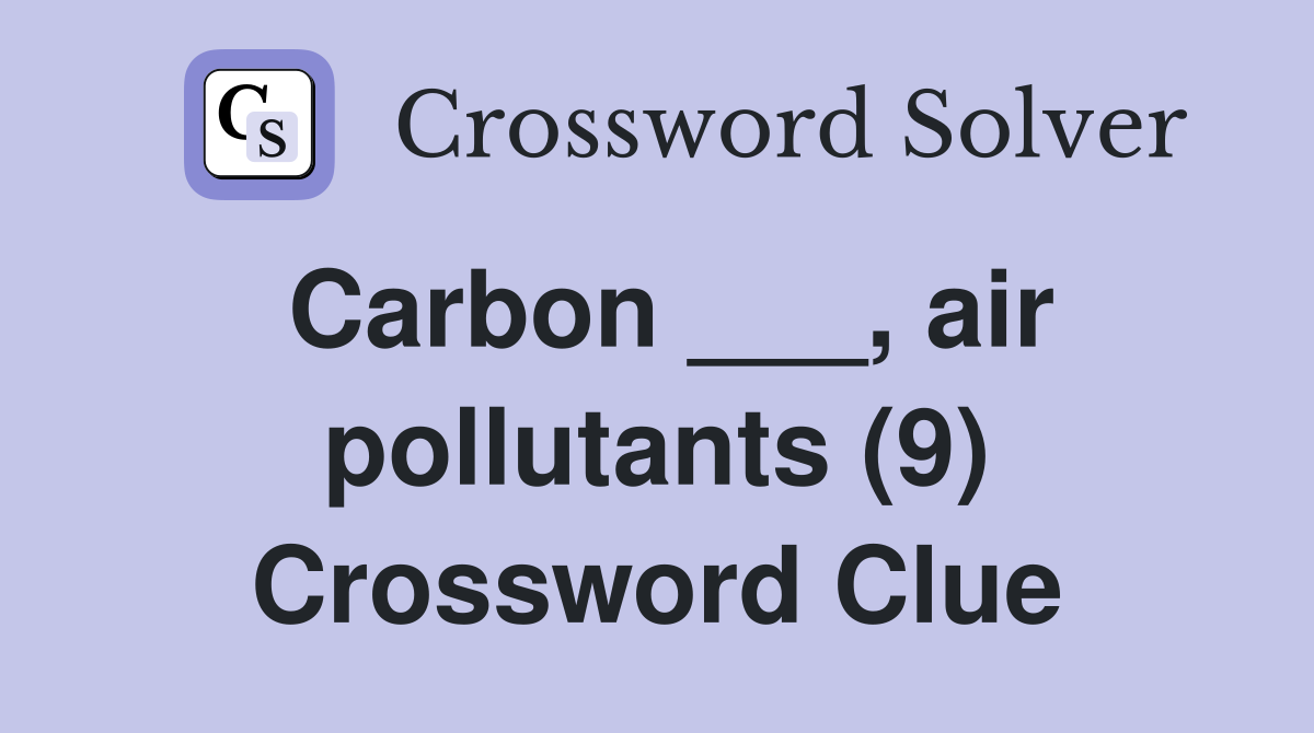 Carbon ___, air pollutants (9) Crossword Clue