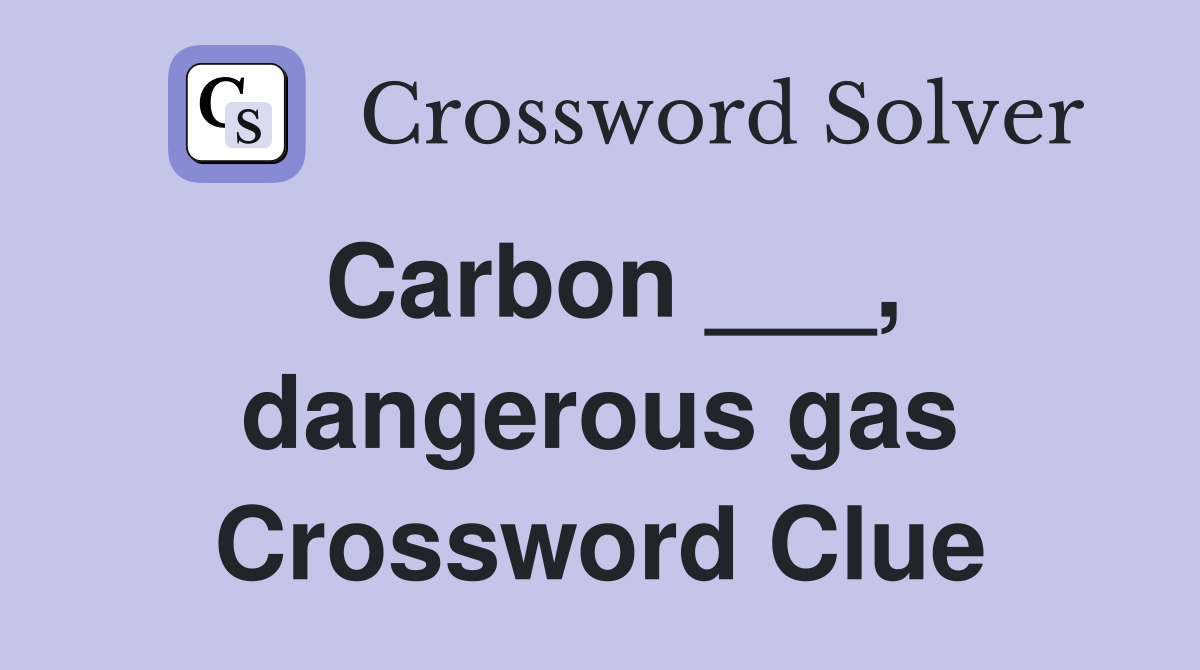 Carbon ___, dangerous gas Crossword Clue