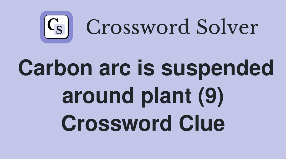 Carbon arc is suspended around plant (9) Crossword Clue