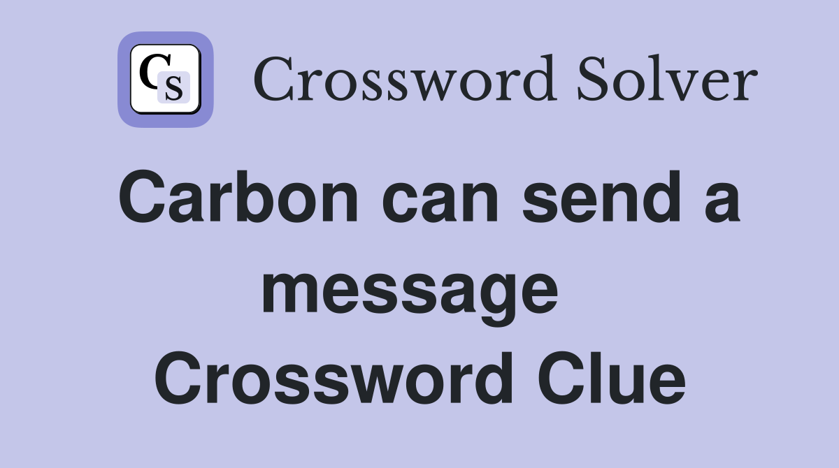 Carbon can send a message  Crossword Clue