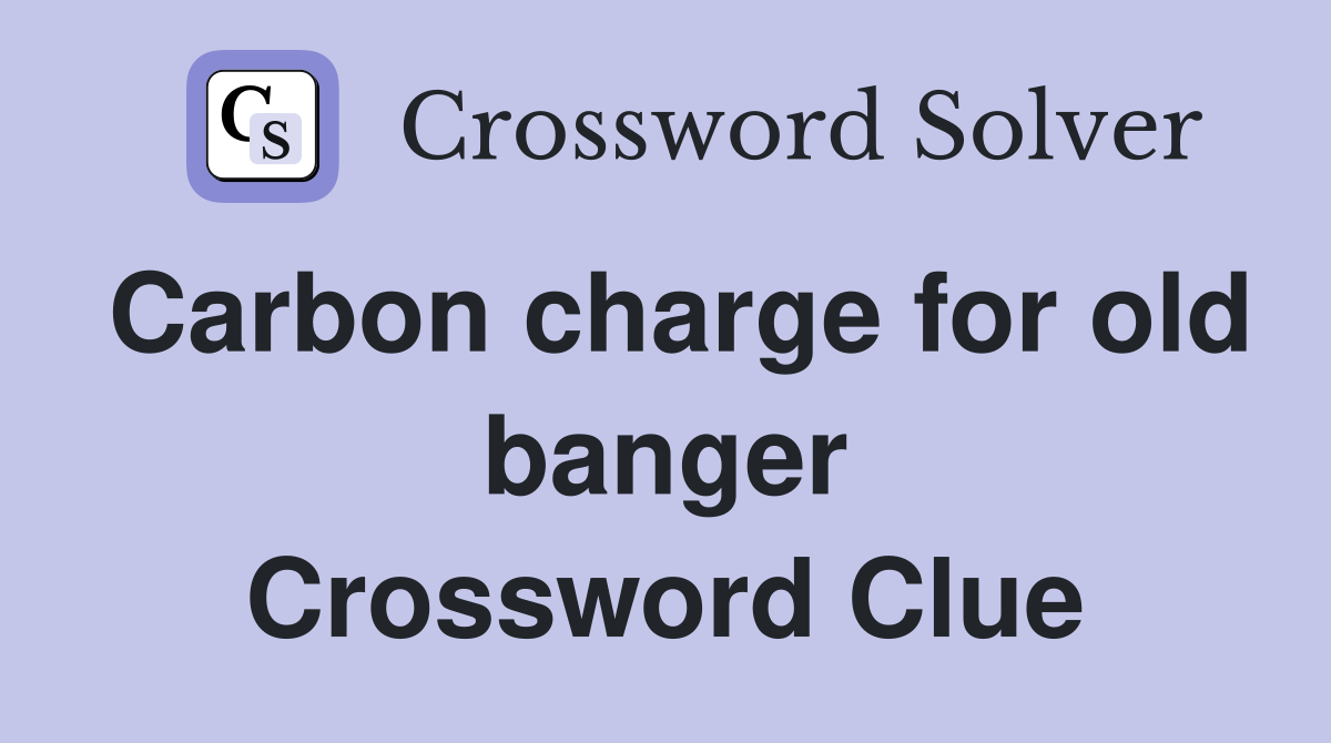 Carbon charge for old banger Crossword Clue