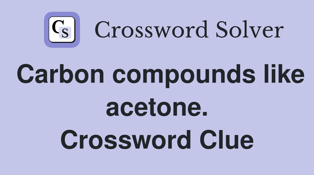Carbon compounds like acetone. Crossword Clue