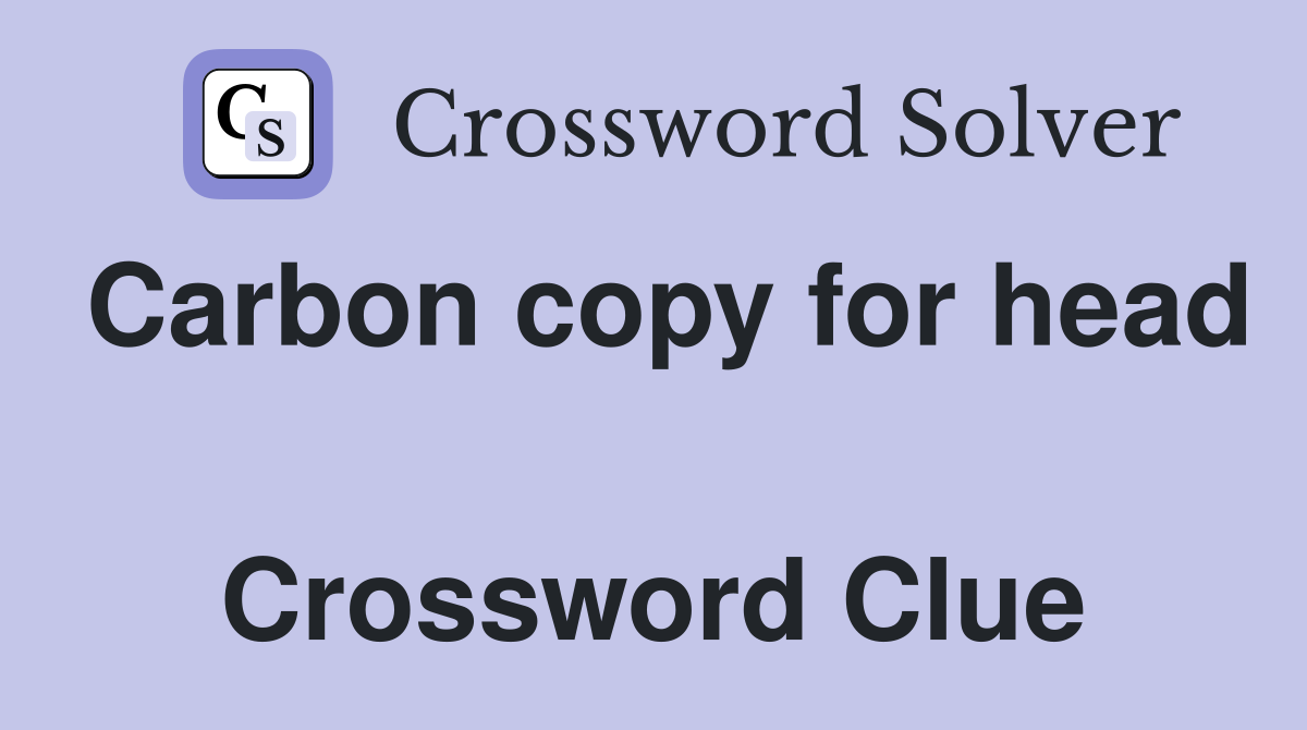 Carbon copy for head  Crossword Clue