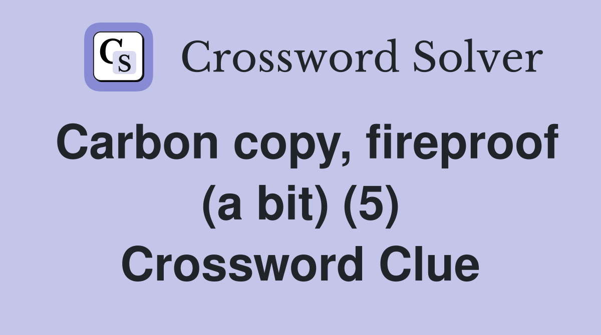 Carbon copy, fireproof (a bit) (5) Crossword Clue
