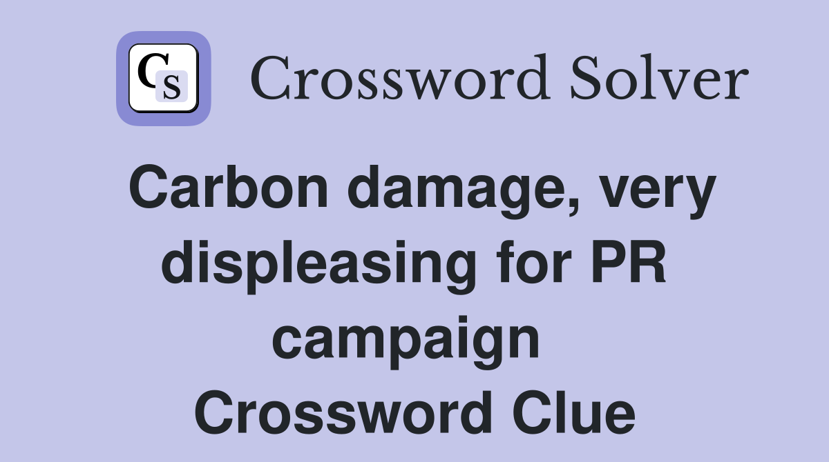 Carbon damage, very displeasing for PR campaign  Crossword Clue