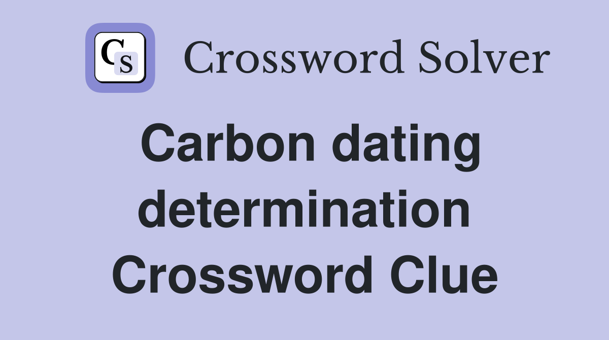 Carbon dating determination Crossword Clue